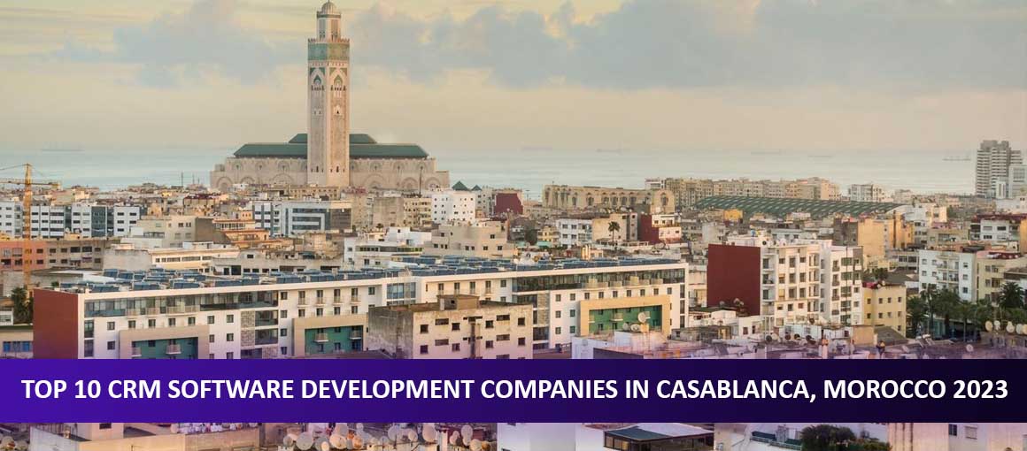 Top 10 CRM Software Development Companies in Casablanca, Morocco 2023