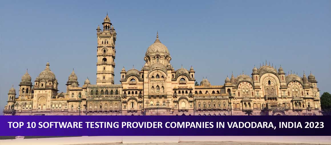 Top 10 Software Testing Provider Companies in Vadodara, India 2023