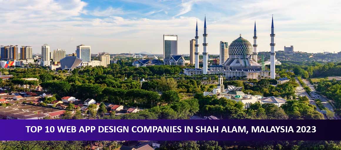 Top 10 Web App Design Companies in Shah Alam, Malaysia 2023